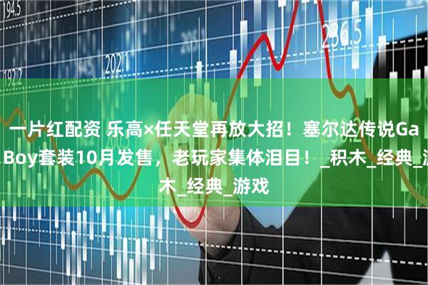 一片红配资 乐高×任天堂再放大招！塞尔达传说Game Boy套装10月发售，老玩家集体泪目！_积木_经典_游戏